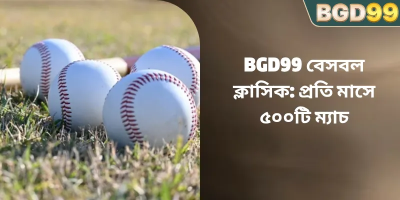 BGD99 বেসবল ক্লাসিক: প্রতি মাসে ৫০০টি ম্যাচ