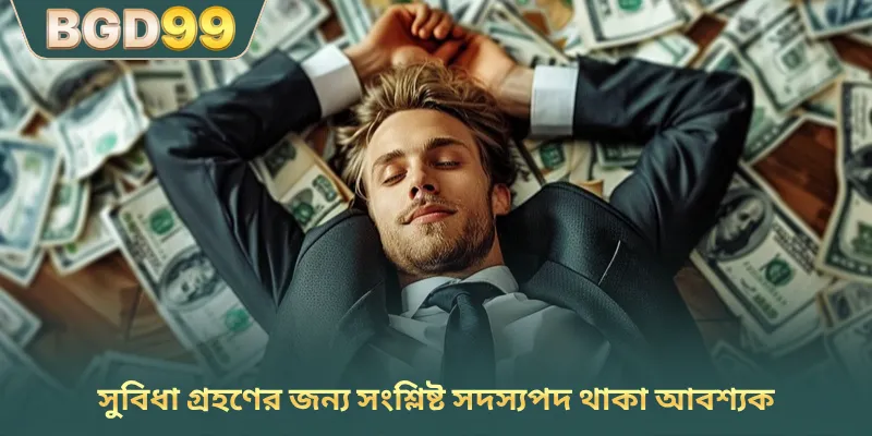 সুবিধা গ্রহণের জন্য সংশ্লিষ্ট সদস্যপদ থাকা আবশ্যক