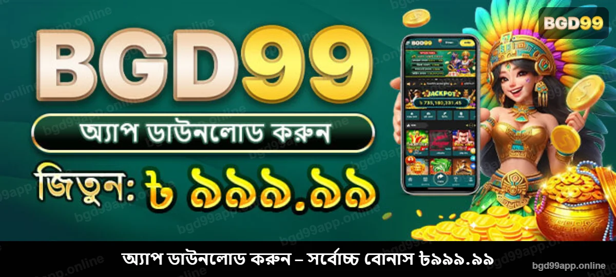 BGD99 অ্যাপ ডাউনলোড বোনাস সর্বোচ্চ ৳৯৯৯.৯৯
