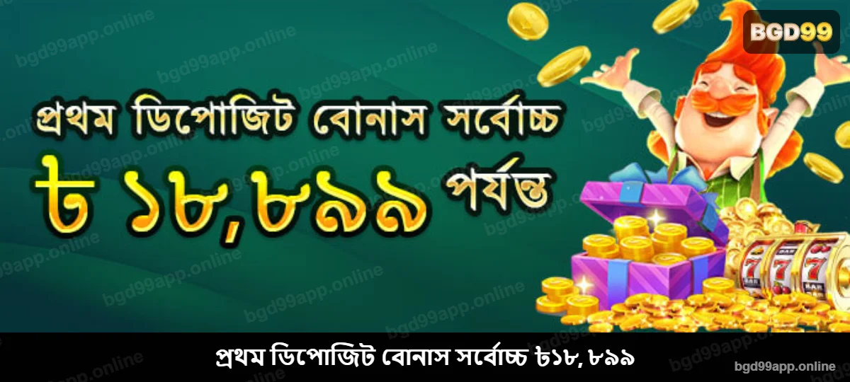 BGD99 প্রথম ডিপোজিট বোনাস সর্বোচ্চ ৳১৮,৮৯৯